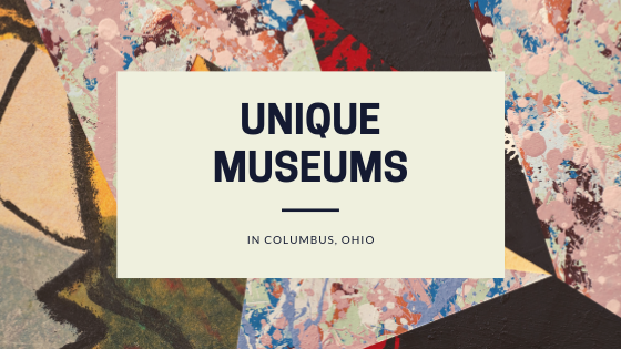 Exploring Unique Museums in Columbus, Ohio: From Art to Firefighting