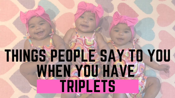 Things people say when you have triplets…