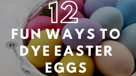 12 Fun Ways To Dye Easter Eggs
