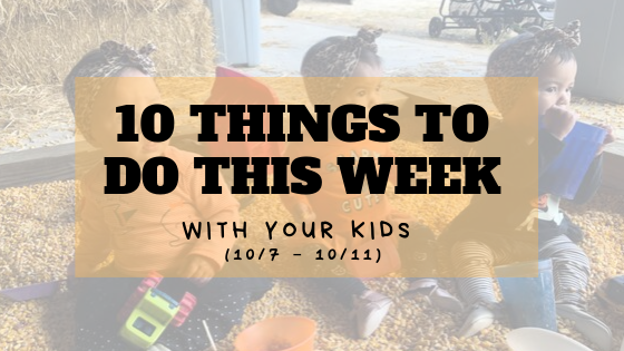 10 Things to Do This Week with Your Kids {10/7 – 10/11}