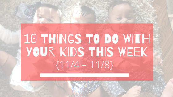 10 things to do with your kids this week {11/4 – 11/8}