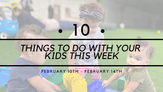 10 THINGS TO DO WITH YOUR KIDS {2/10 – 2/14}